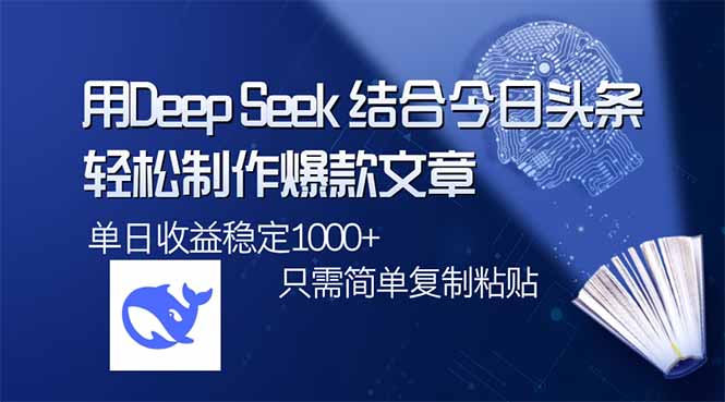 用DeepSeek结合今日头条，轻松制作爆款文章，单日稳定1000+，只需简单…-一尺涵知