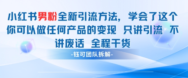 小红书男粉引流 学会了这个变现很容易，不讲废话全程针对男人的打法 全程干货-一尺涵知