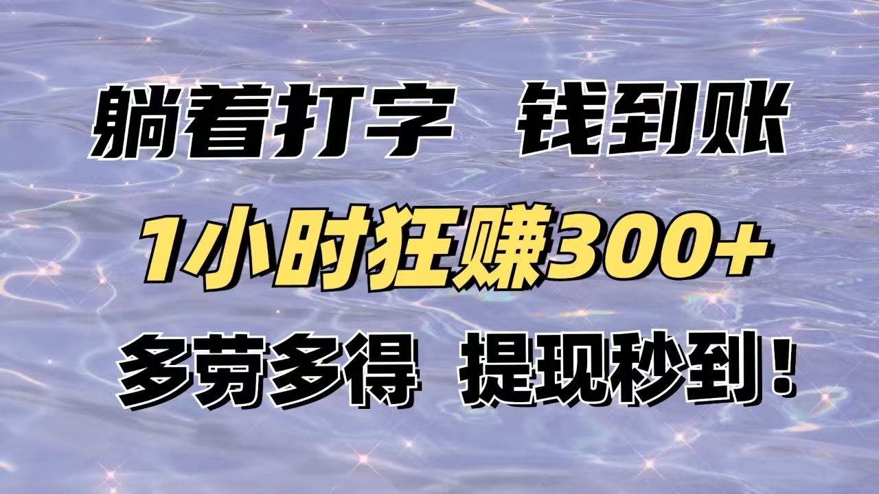 躺着打字钱到账！1小时狂赚300+多劳多得，提现秒到！-一尺涵知