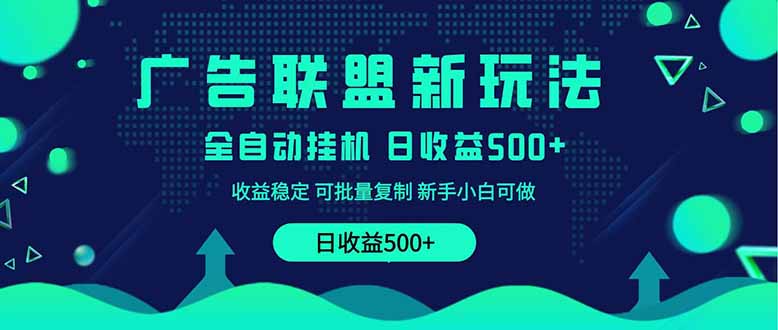 2025全新广告联盟玩法 单机500+课程实操分享 小白可无脑操作-一尺涵知