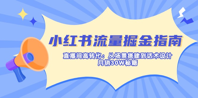 小红书流量掘金指南：直播间高转化：从场景搭建到话术设计，月销30W秘籍-一尺涵知