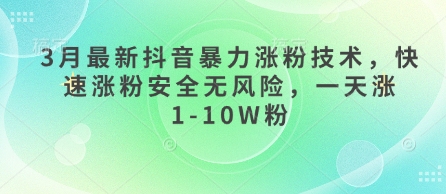 3月最新抖音暴力涨粉技术，快速涨粉安全无风险，一天涨1-10W粉-一尺涵知