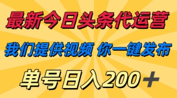 最新今日头条代运营，我们提供视频，你一键发布，单号日入200+【揭秘】-一尺涵知