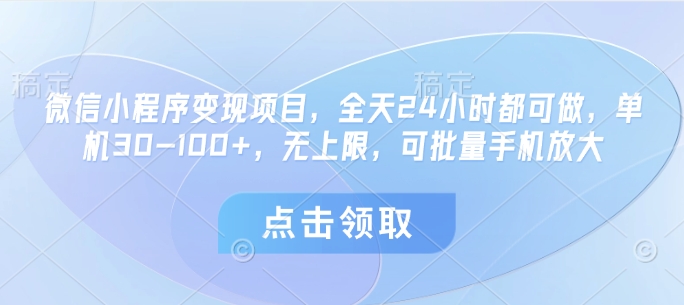 微信小程序变现项目，全天24小时都可做，单机30-100+，无上限，可批量手机放大-一尺涵知
