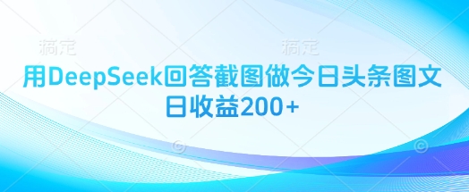 用DeepSeek回答截图做今日头条图文日收益200+-一尺涵知