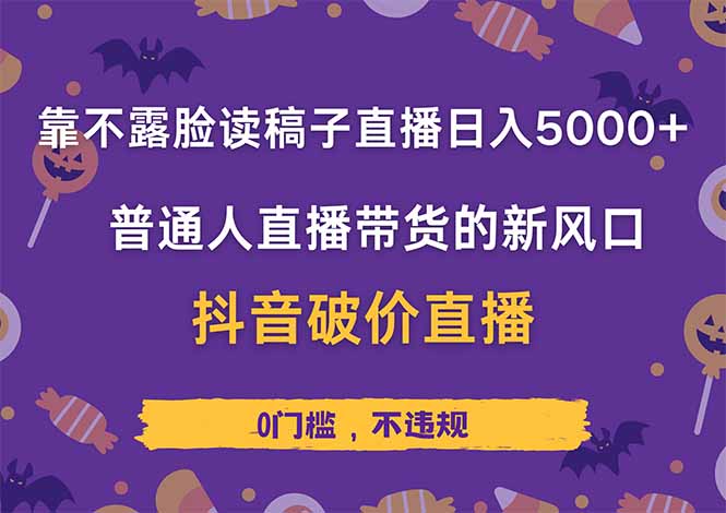 靠不露脸读稿子直播，日入5000+，普通人直播带货的新风口，抖音破价直…-一尺涵知