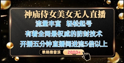 神庙侍女美女无人直播，轻松起号，有着全网最权威的防封技术，单场撸音浪1k+-一尺涵知