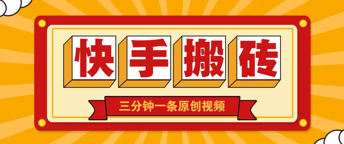 快手短视频搬砖玩法，三分钟一条原创视频，多种类型通用方法，轻松月入万元-一尺涵知