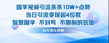 国学视频引流条条10W+点赞当日引流变现超4位数-一尺涵知