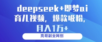 deepseek+即梦ai育儿视频，爆款吸粉，月入1w-一尺涵知