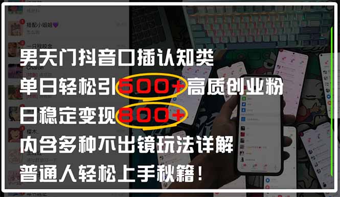 男天门抖音口播日引500+创业粉全拆解！日稳定变现500+，多种不出镜玩法…-一尺涵知