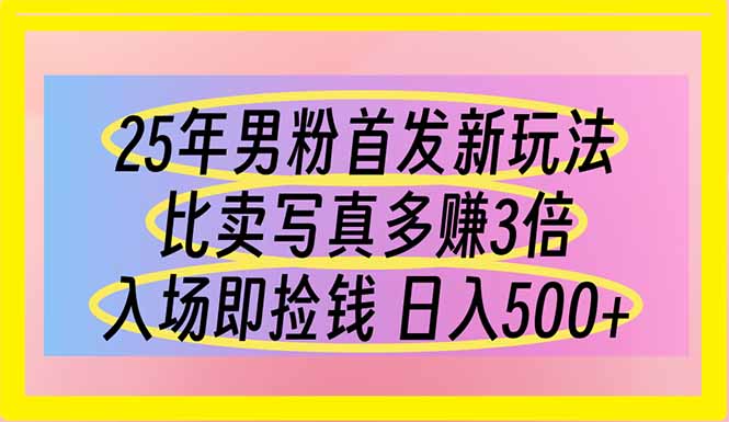 25年男粉首发新玩法 比卖写真赚的更多 入场即捡钱 日入500-一尺涵知