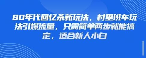 80年代回忆杀新玩法，村里班车玩法引爆流量，只需简单两步就能搞定，适合新人小白-一尺涵知