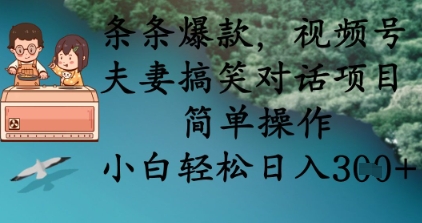 条条爆款，视频号夫妻搞笑对话项目，简单操作，小白轻松日入3张+-一尺涵知