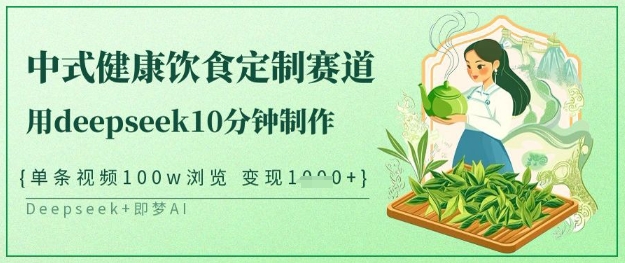 爆火中式健康饮食定制赛道，用deepseek10分钟制作，单条视频100w浏览，单日变现多张-一尺涵知