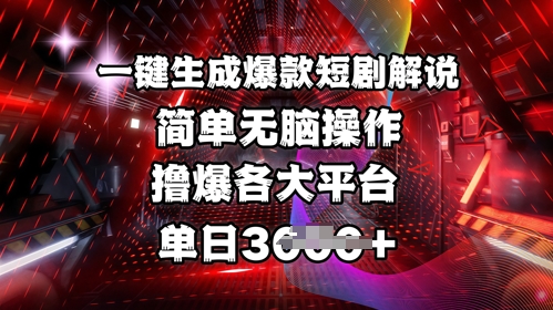 全网首发!一键生成爆款短剧解说，操作简单，撸爆各大平台，单日多张-一尺涵知