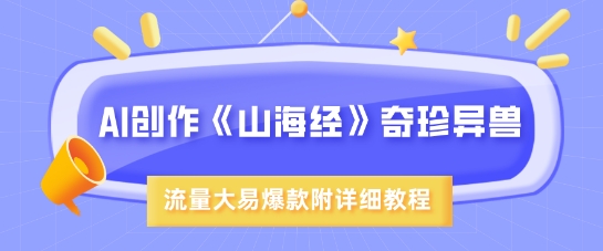 AI创作《山海经》奇珍异兽，超现实画风，流量大易爆款，附详细教程-一尺涵知