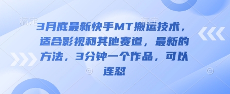 3月底最新快手MT搬运技术，适合影视和其他赛道，最新的方法，3分钟一个作品，可以连怼-一尺涵知