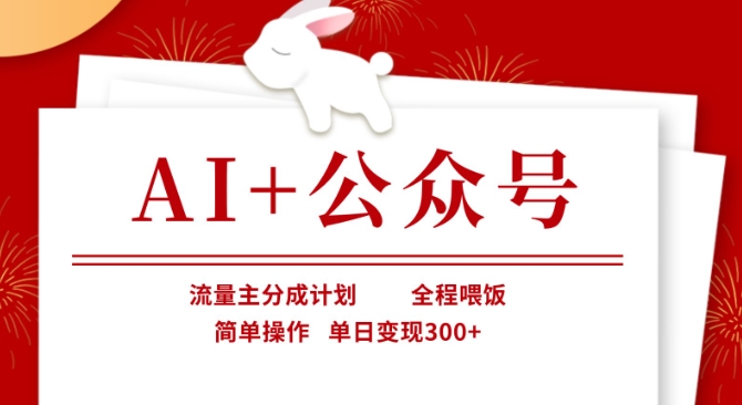 AI+公众号，流量主分成计划，全程喂饭，简单操作，单日变现3张+【揭秘】-一尺涵知