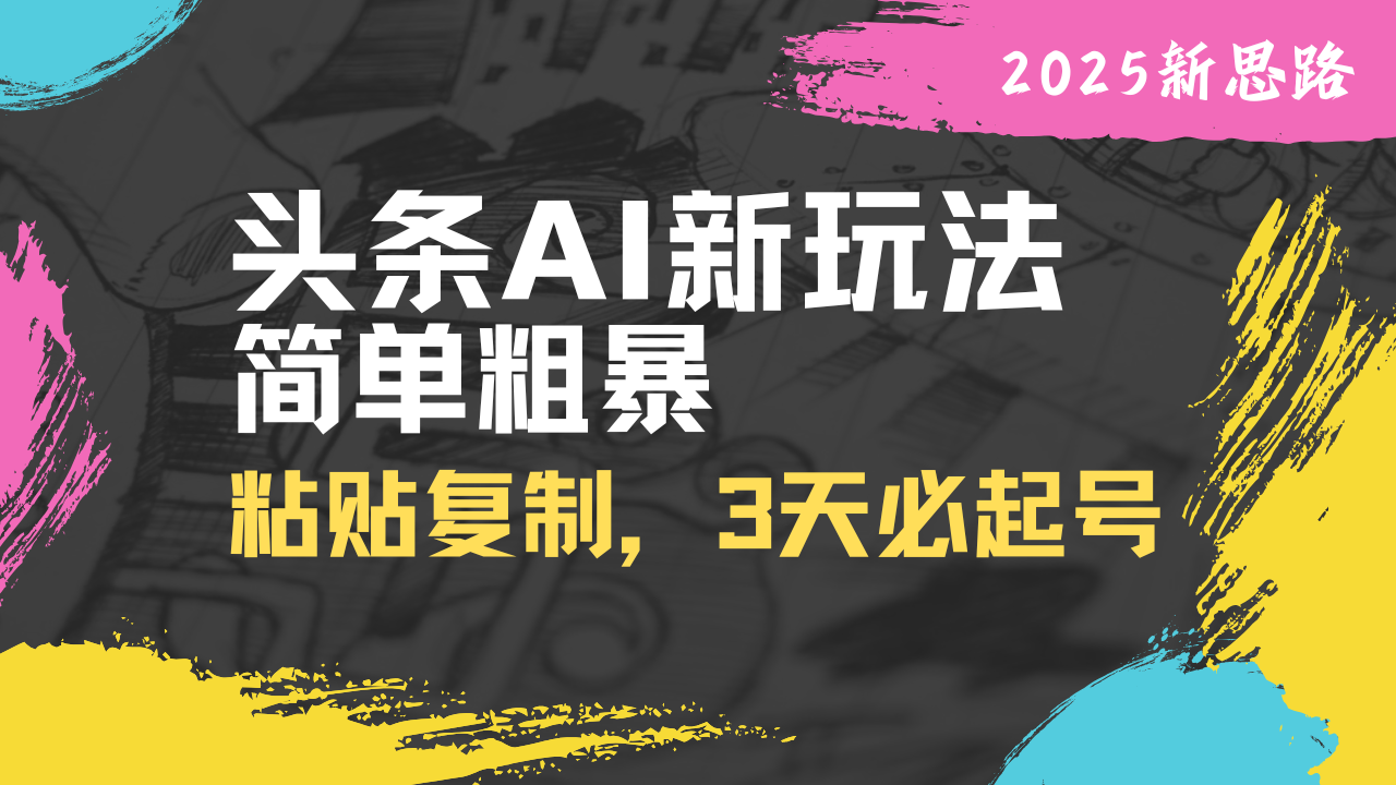 头条AI新玩法，简单粗暴，仅需粘贴复制，三天必起号-一尺涵知