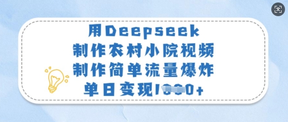 用Deepseek制作农村小院视频，制作简单流量爆炸，单日变现多张-一尺涵知